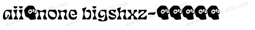 aii了none bigshxz字体转换